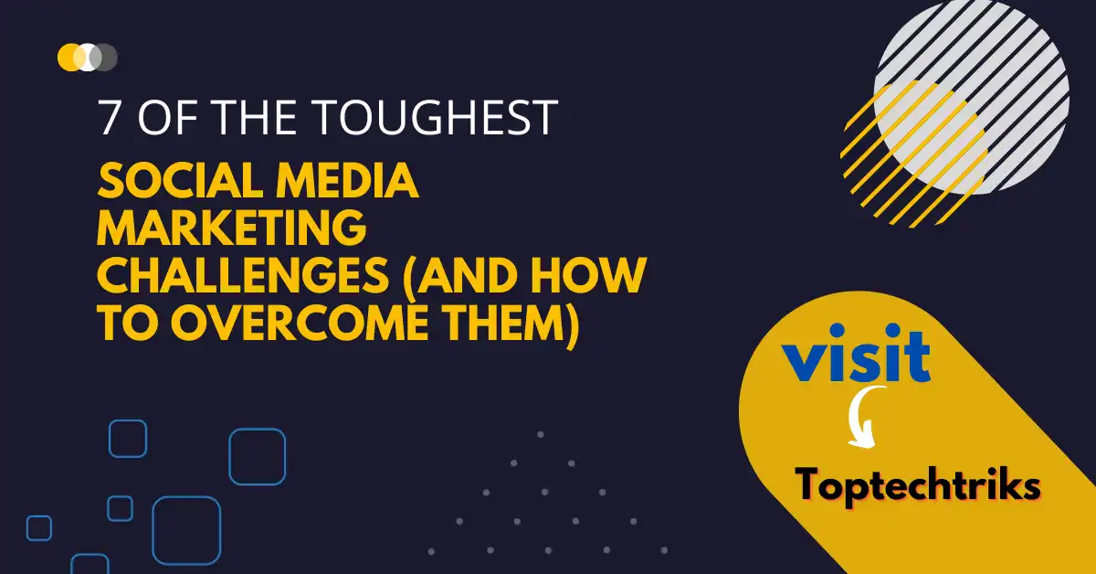 7 of the toughest social media marketing challenges (and how to overcome them)