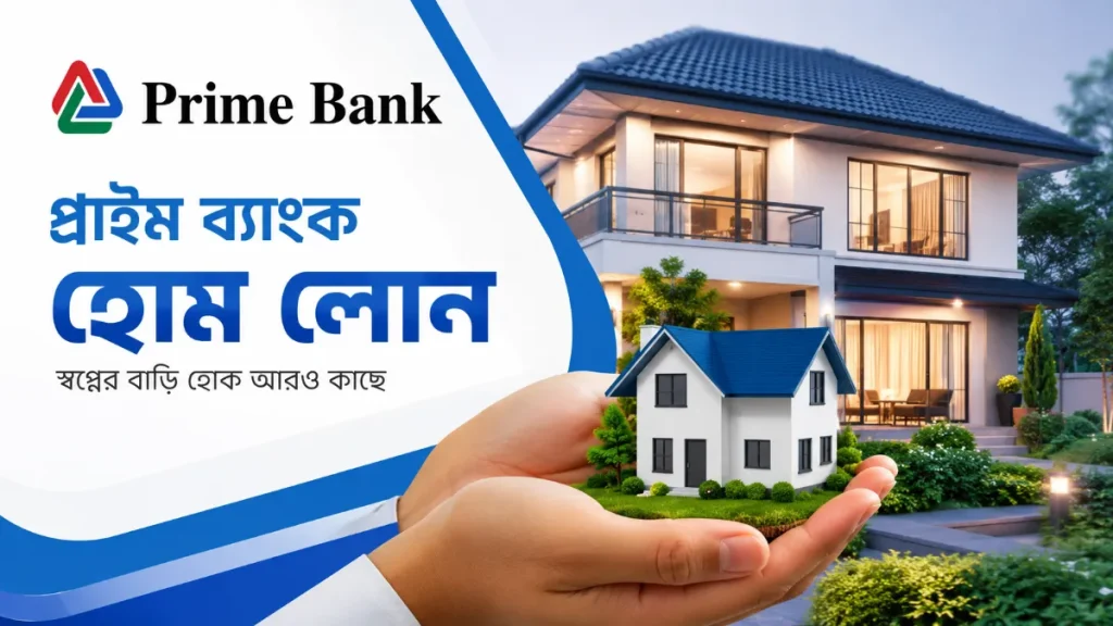 প্রাইম ব্যাংক হোম লোন ২০২৬ (আপডেট তথ্য)