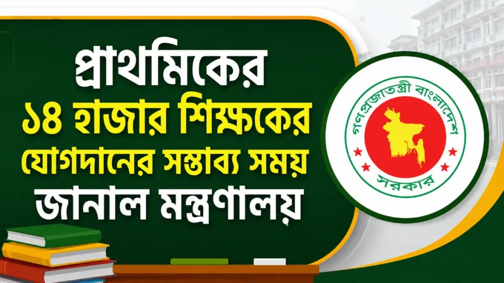 প্রাথমিকের ১৪ হাজার শিক্ষকের যোগদানের সম্ভাব্য সময় জানাল মন্ত্রণালয়